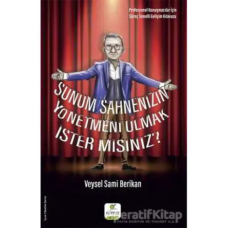 Sunum Sahnenizin Yönetmeni Olmak İster misiniz? - Veysel Sami Berikan - ELMA Yayınevi