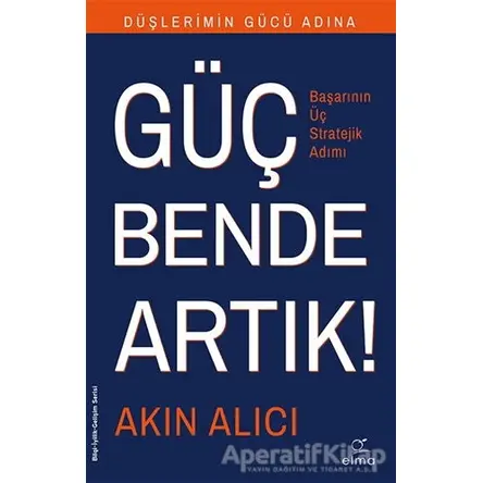 Düşlerimin Gücü Adına Güç Bende Artık! - Akın Alıcı - ELMA Yayınevi