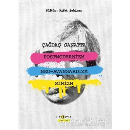 Çağdaş Sanatta Postmodernizm Neo - Avangardizm ve Sinizm - Rıfat Şahiner - Ütopya Yayınevi
