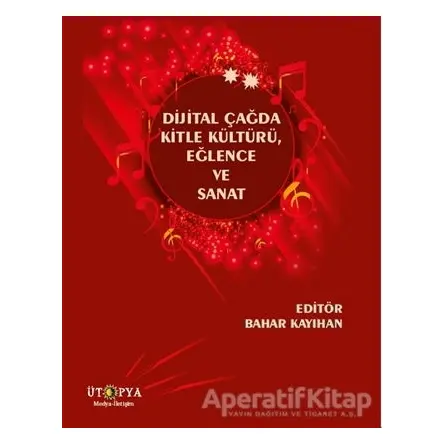 Dijital Çağda Kitle Kültürü, Eğlence ve Sanat - Bahar Kayıhan - Ütopya Yayınevi