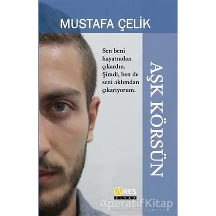 Aşk Körsün - Mustafa Çelik - Ares Yayınları