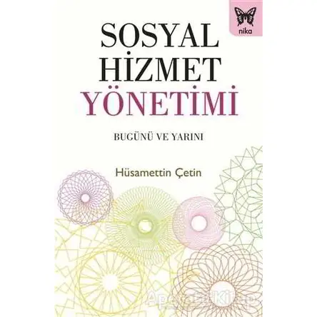 Sosyal Hizmet Yönetimi: Bugünü ve Yarını - Hüsamettin Çetin - Nika Yayınevi