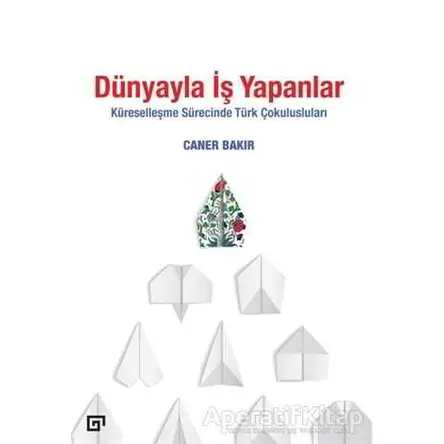 Dünyayla İş Yapanlar - Caner Bakır - Koç Üniversitesi Yayınları