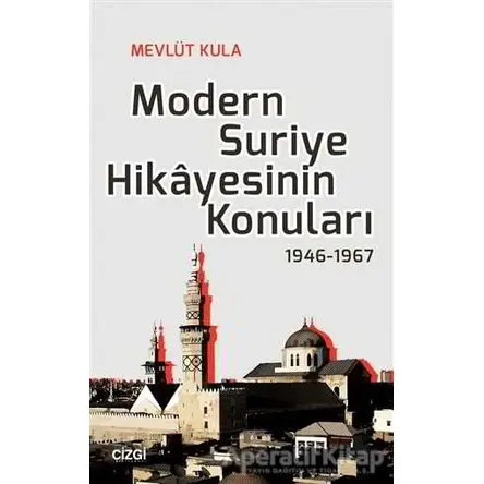 Modern Suriye Hikayesinin Konuları 1946-1967 - Mevlüt Kula - Çizgi Kitabevi Yayınları