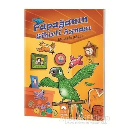 Papağanın Sihirli Aynası - Mustafa Balel - Eksik Parça Yayınları