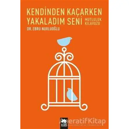 Kendinden Kaçarken Yakaladım Seni - Ebru Nurluoğlu - Eksik Parça Yayınları