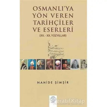 Osmanlıya Yön Veren Tarihçiler ve Eserleri - Nahide Şimşir - Post Yayınevi