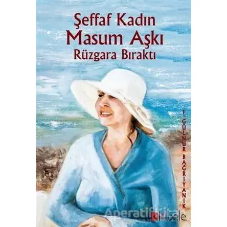 Şeffaf Kadın Masum Aşkı Rüzgara Bıraktı - F. Gülnur Bağrıyanık - Kibele Yayınları