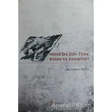 Mısırda Jön Türk Basın ve Edebiyatı - Servet Tiken - Fenomen Yayıncılık