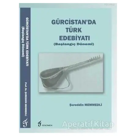 Gürcistanda Türk Edebiyatı (Başlangıç Dönemi) - Şureddin Memmedli - Fenomen Yayıncılık