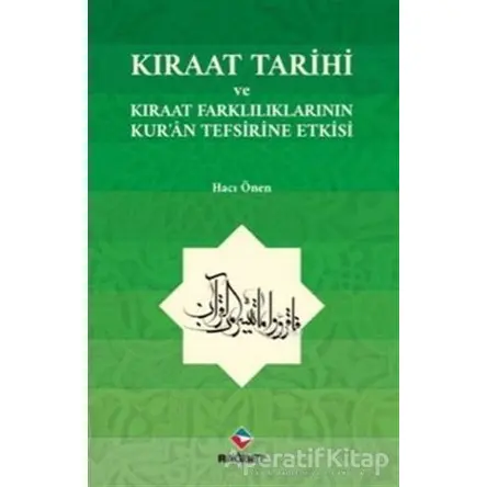 Kıraat Tarihi ve Kıraat Farklılıklarının Kuran Tefsirine Etkisi - Hacı Önen - Rağbet Yayınları