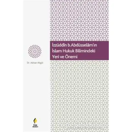 İzzüddin b. Abdüsselamın İslam Hukuk Bilimindeki Yeri ve Önemi - Adnan Algül - Çıra Yayınları