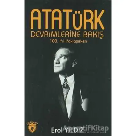 Atatürk Devrimlerine Bakış - Erol Yıldız - Dorlion Yayınları