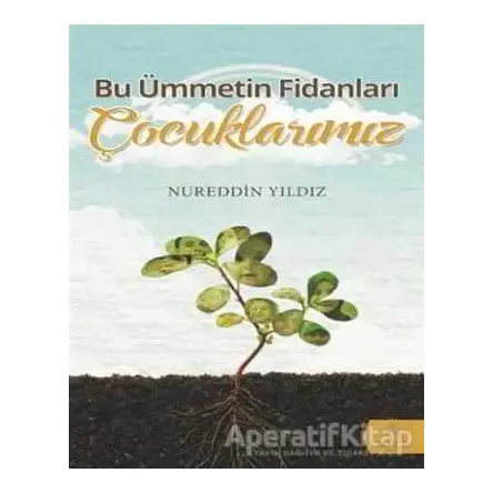 Bu Ümmetin Fidanları Çocuklarımız - Nureddin Yıldız - Tahlil Yayınları