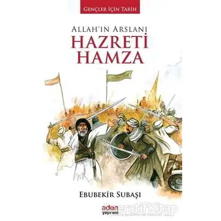 Allahın Arslanı Hazreti Hamza - Ebubekir Subaşı - Aden Yayıncılık