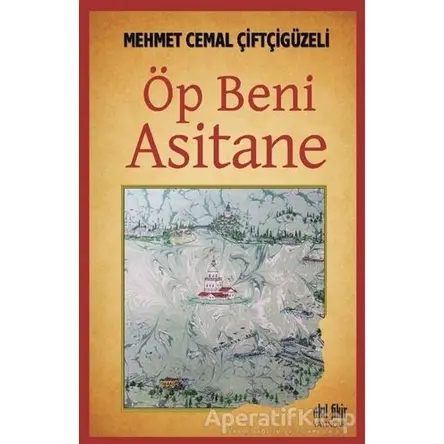 Öp Beni Asitane - Mehmet Cemal Çiftçigüzeli - Akıl Fikir Yayınları