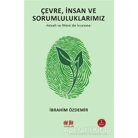 Çevre, İnsan ve Sorumluluklarımız - İbrahim Özdemir - Akıl Fikir Yayınları