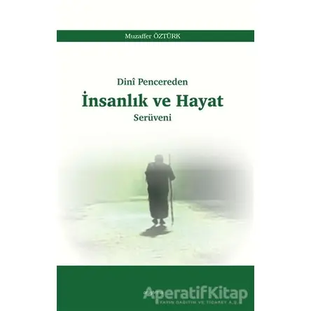 Dini Pencereden İnsanlık ve Hayat Serüveni - Muzaffer Öztürk - Araştırma Yayınları