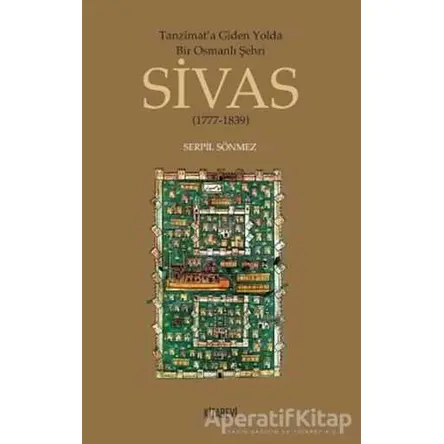 Tanzimata Giden Yolda Bir Osmanlı Şehri Sivas - Serpil Sönmez Yılmaz - Kitabevi Yayınları