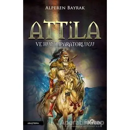 Attila ve Hun İmparatorluğu - Alperen Bayrak - Yediveren Yayınları