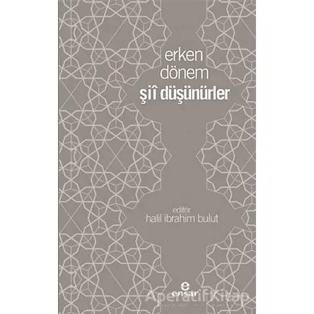 Erken Dönem Şii Düşünürler - Halil İbrahim Bulut - Ensar Neşriyat