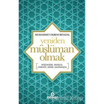 Yeniden Müslüman Olmak - Muhammet Ekrem Beyazal - Ensar Neşriyat