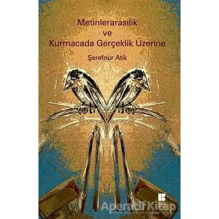 Metinlerarasılık ve Kurmacada Gerçeklik Üzerine - Şerefnur Atik - Bilge Kültür Sanat