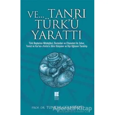 Ve Tanrı Türkü Yarattı - Tuncer Gülensoy - Bilge Kültür Sanat
