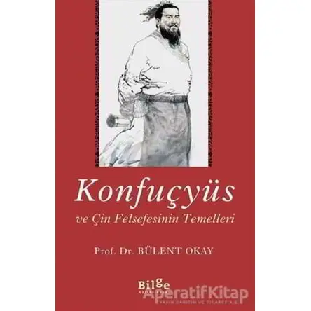 Konfuçyüs ve Çin Felsefesinin Temelleri - Bülent Okay - Bilge Kültür Sanat