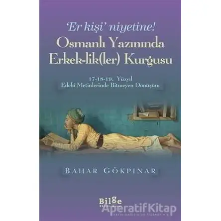 Osmanlı Yazınında Erkek-Lik(Ler) Kurgusu - Bahar Gökpınar - Bilge Kültür Sanat