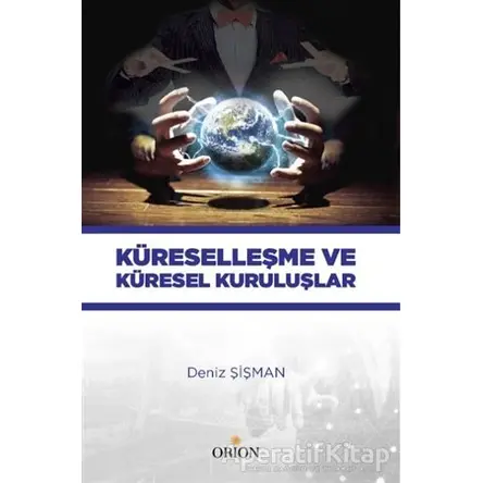 Küreselleşme ve Küresel Kuruluşlar - Deniz Şişman - Orion Kitabevi