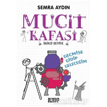 Geçmişe Gidip Geleceğim - Mucit Kafası - Semra Aydın - Acayip Kitaplar