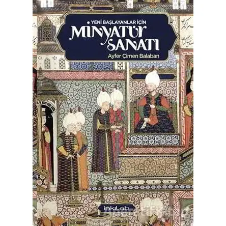 Yeni Başlayanlar İçin Minyatür Sanatı - Ayfer Çimen Balaban - İnkılab Yayınları