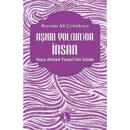 Aşkın Yolunda İnsan - Bayram Ali Çetinkaya - H Yayınları
