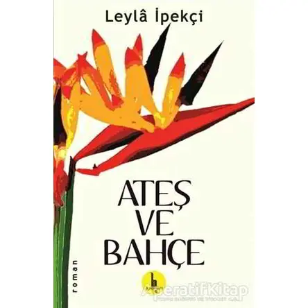 Ateş ve Bahçe - Leyla İpekçi - H Yayınları