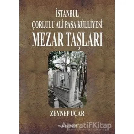 İstanbul Çorlulu Ali Paşa Külliyesi Mezar Taşları - Zeynep Uçar - Yalın Yayıncılık