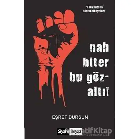 Nah Biter Bu Gözaltı! - Eşref Dursun - Siyah Beyaz Yayınları