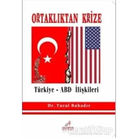 Ortaklıktan Krize Türkiye - ABD İlişkileri - Tural Bahadır - Astana Yayınları
