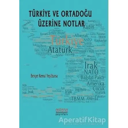 Türkiye ve Ortadoğu Üzerine Notlar - Behçet Kemal Yeşilbursa - Astana Yayınları