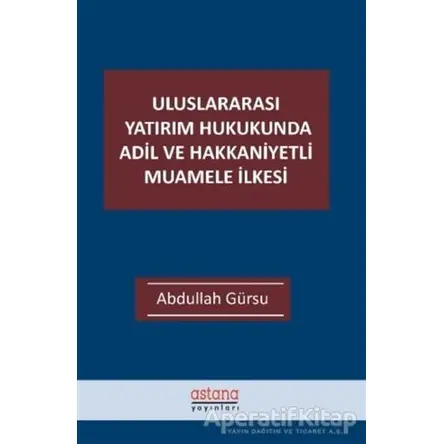 Uluslararası Yatırım Hukukunda Adil ve Hakkaniyetli Muamele İlkesi