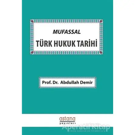 Mufassal Türk Hukuk Tarihi - Abdullah Demir - Astana Yayınları