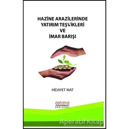 Hazine Arazilerinde Yatırım Teşvikleri ve İmar Barışı - Hidayet Mat - Astana Yayınları