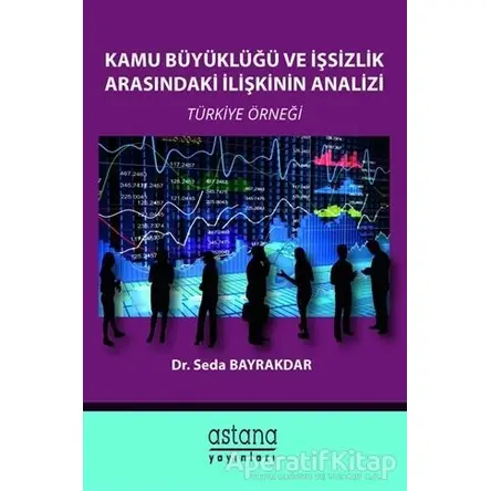 Kamu Büyüklüğü ve İşsizlik Arasındaki İlişkinin Analizi - Seda Bayrakdar - Astana Yayınları