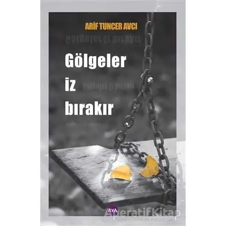 Gölgeler İz Bırakır - Arif Tuncer Avcı - Aya Kitap