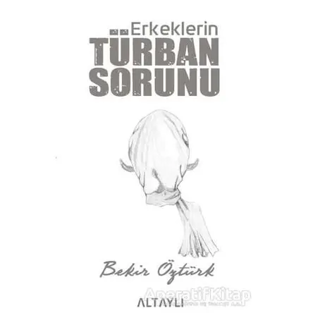 Erkeklerin Türban Sorunu - Bekir Öztürk - Altaylı Yayınları