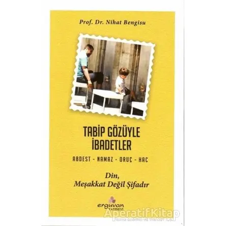 Tabip Gözüyle İbadetler - Nihat Bengisu - Erguvan Yayınevi