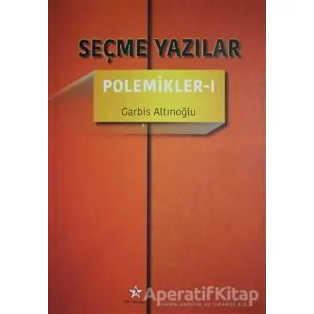Seçme Yazılar - Polemikler 1 - Garbis Altınoğlu - Peri Yayınları