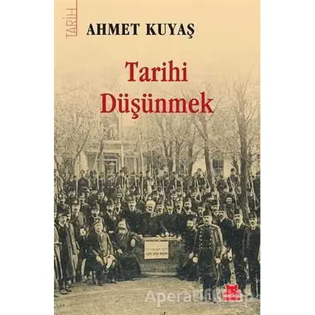 Tarihi Düşünmek - Ahmet Kuyaş - Kırmızı Kedi Yayınevi
