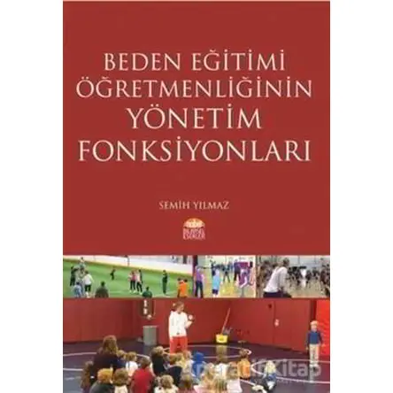 Beden Eğitimi Öğretmenliğinin Yönetim Fonksiyonları - Semih Yılmaz - Nobel Bilimsel Eserler