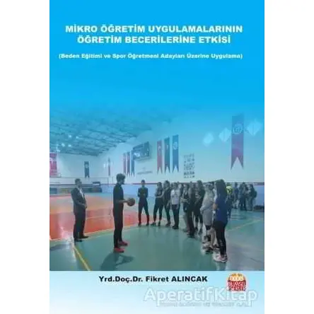 Mikro Öğretim Uygulamalarının Öğretim Becerilerine Etkisi - Fikret Alıncak - Nobel Bilimsel Eserler